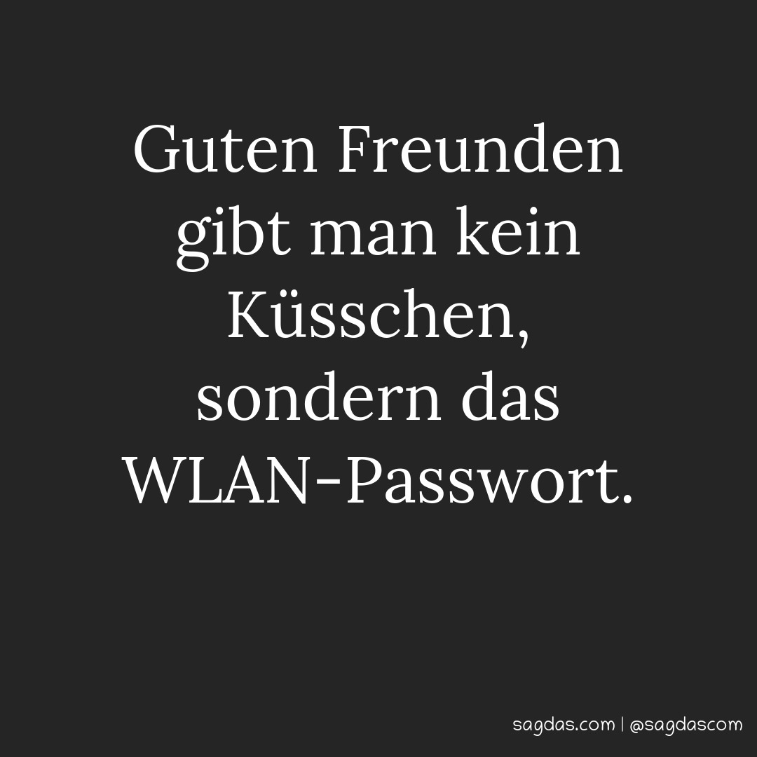 Guten Freunden gibt man kein Küsschen, sondern das WLAN-Passwort.