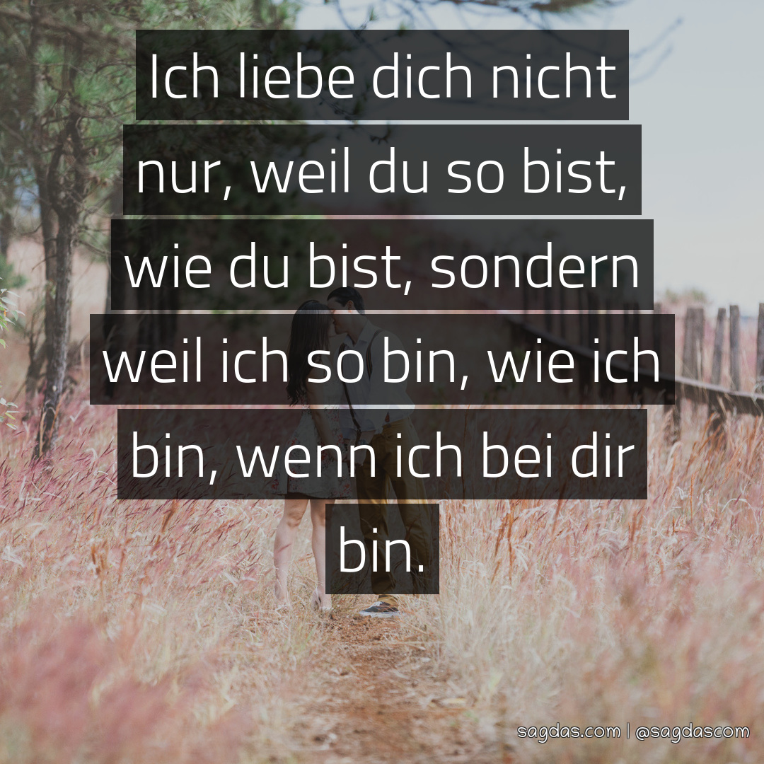 Wie ich mag dich bist sprüche du so 100 »Gnadenlose«