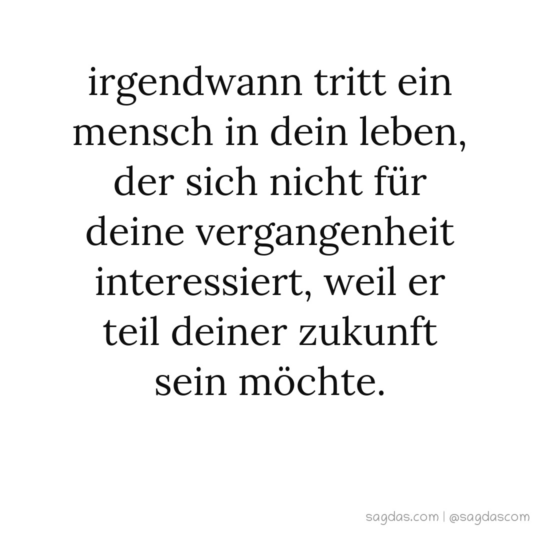Spruch Irgendwann tritt ein Mensch in dein Leben, der sagdas