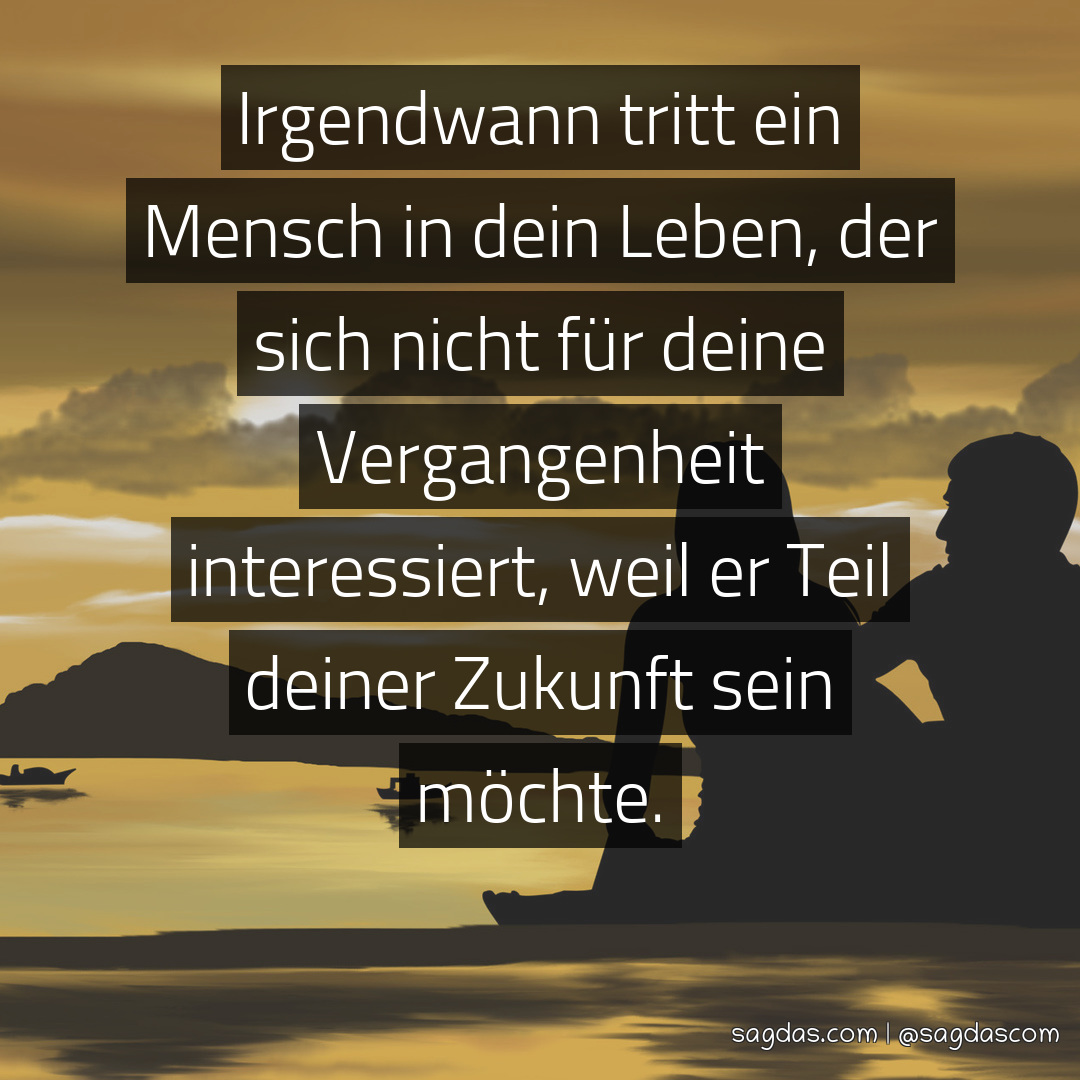 Spruch Irgendwann tritt ein Mensch in dein Leben, der sagdas
