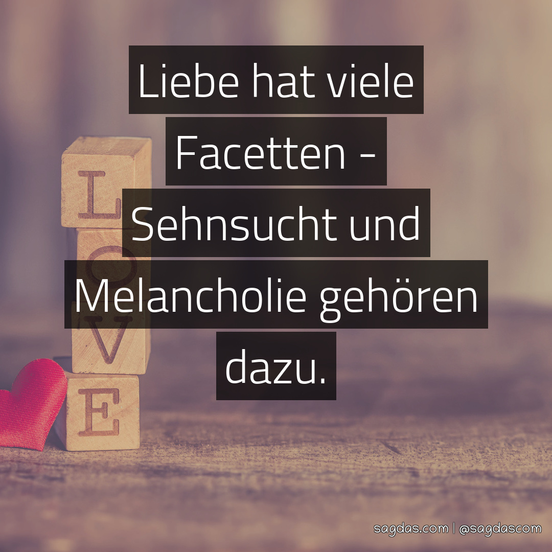 Spruch: Liebe hat viele Facetten - Sehnsucht und ... - sagdas.