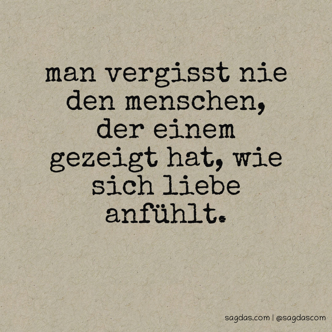 Spruch Man vergisst nie den Menschen, der einem sagdas