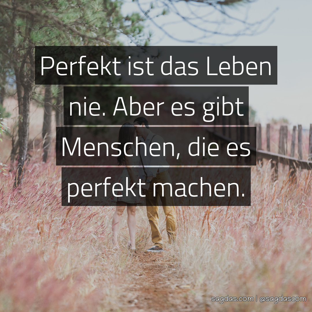 Perfekt ist das Leben nie. Aber es gibt Menschen, die es perfekt machen.
