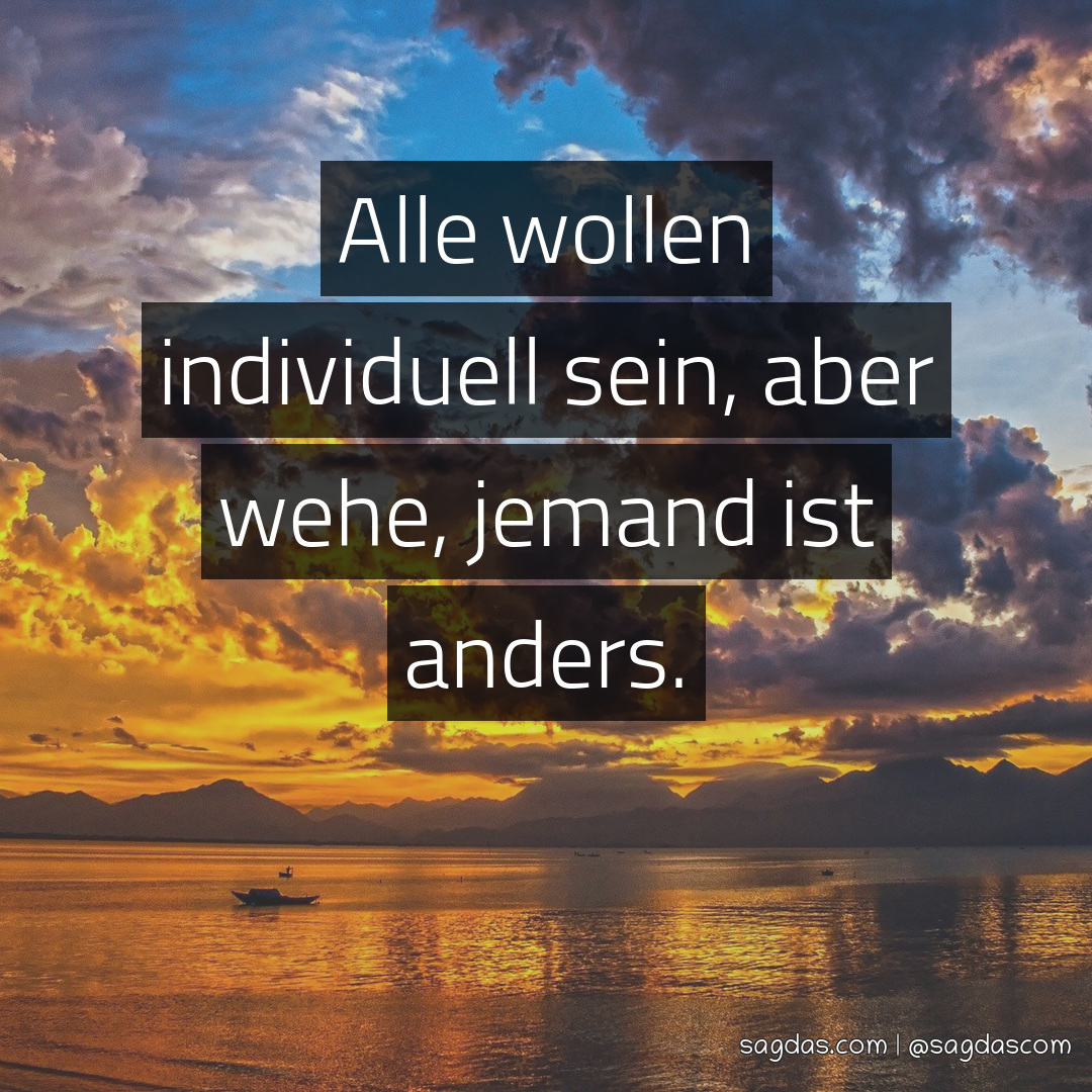 Spruch Alle wollen individuell sein, aber wehe, jemand sagdas