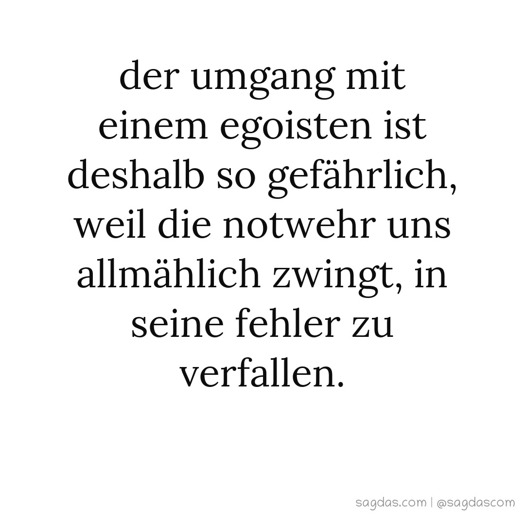 Spruch Der Umgang mit einem Egoisten ist deshalb so sagdas