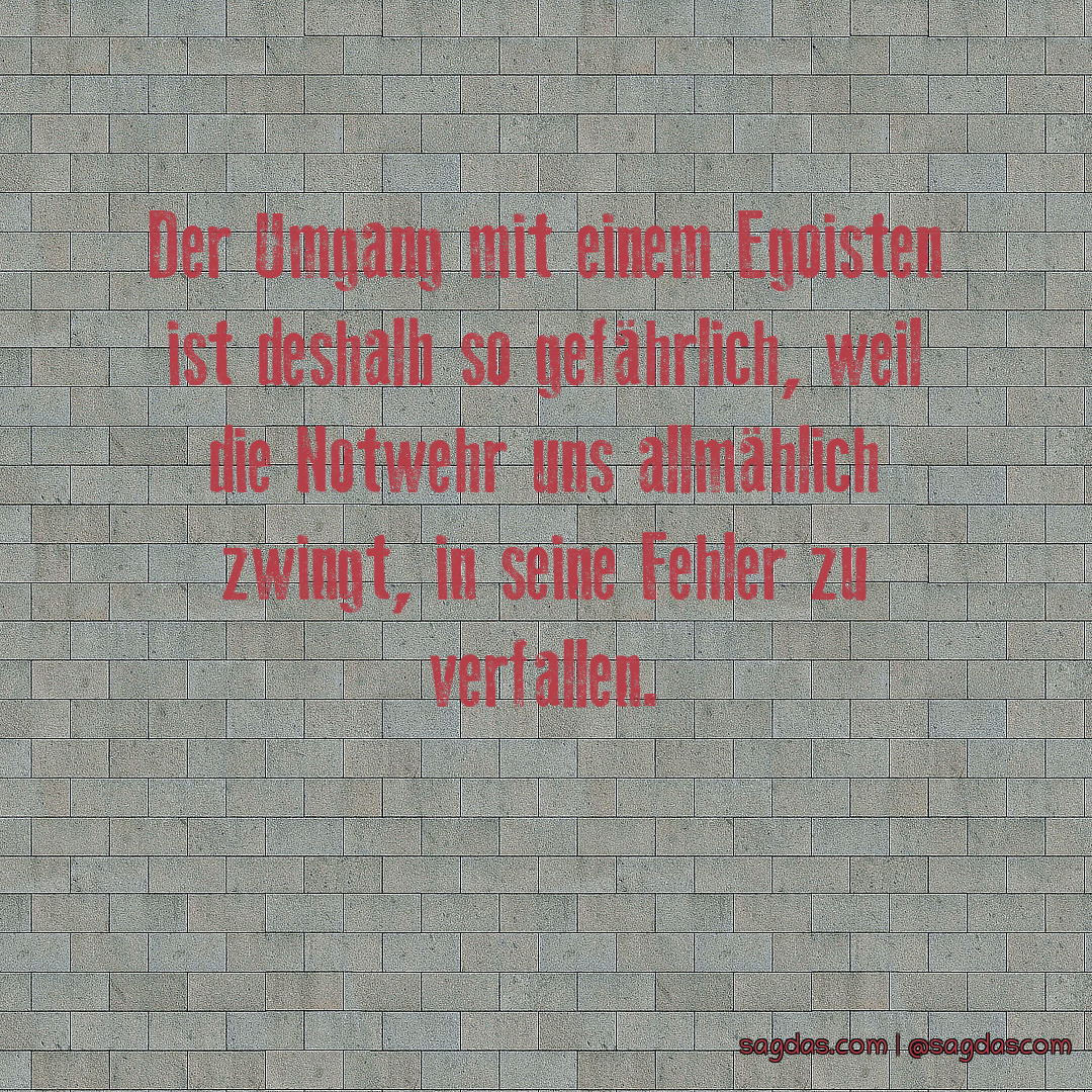 Spruch Der Umgang mit einem Egoisten ist deshalb so sagdas