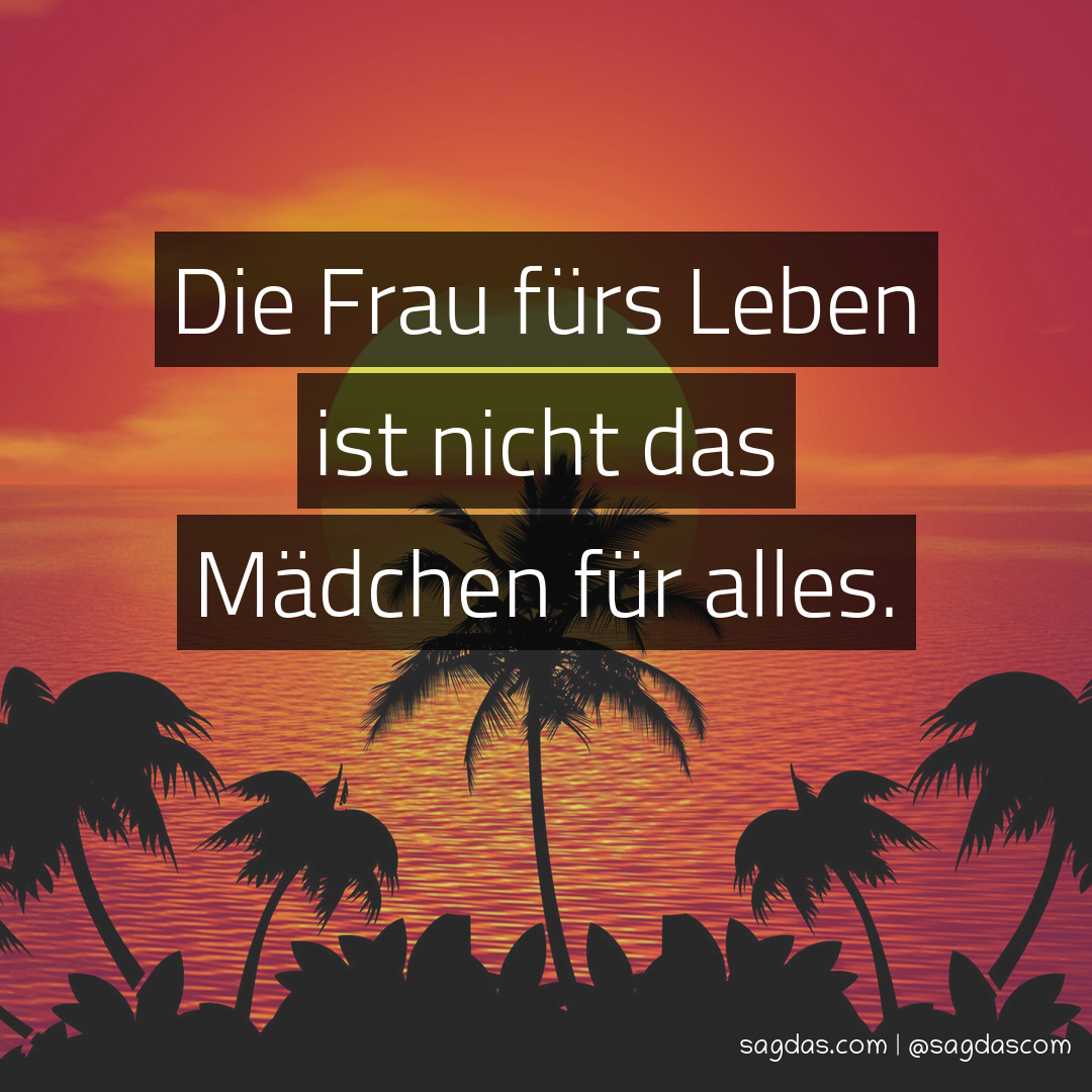 Spruch Die Frau fürs Leben ist nicht das Mädchen sagdas