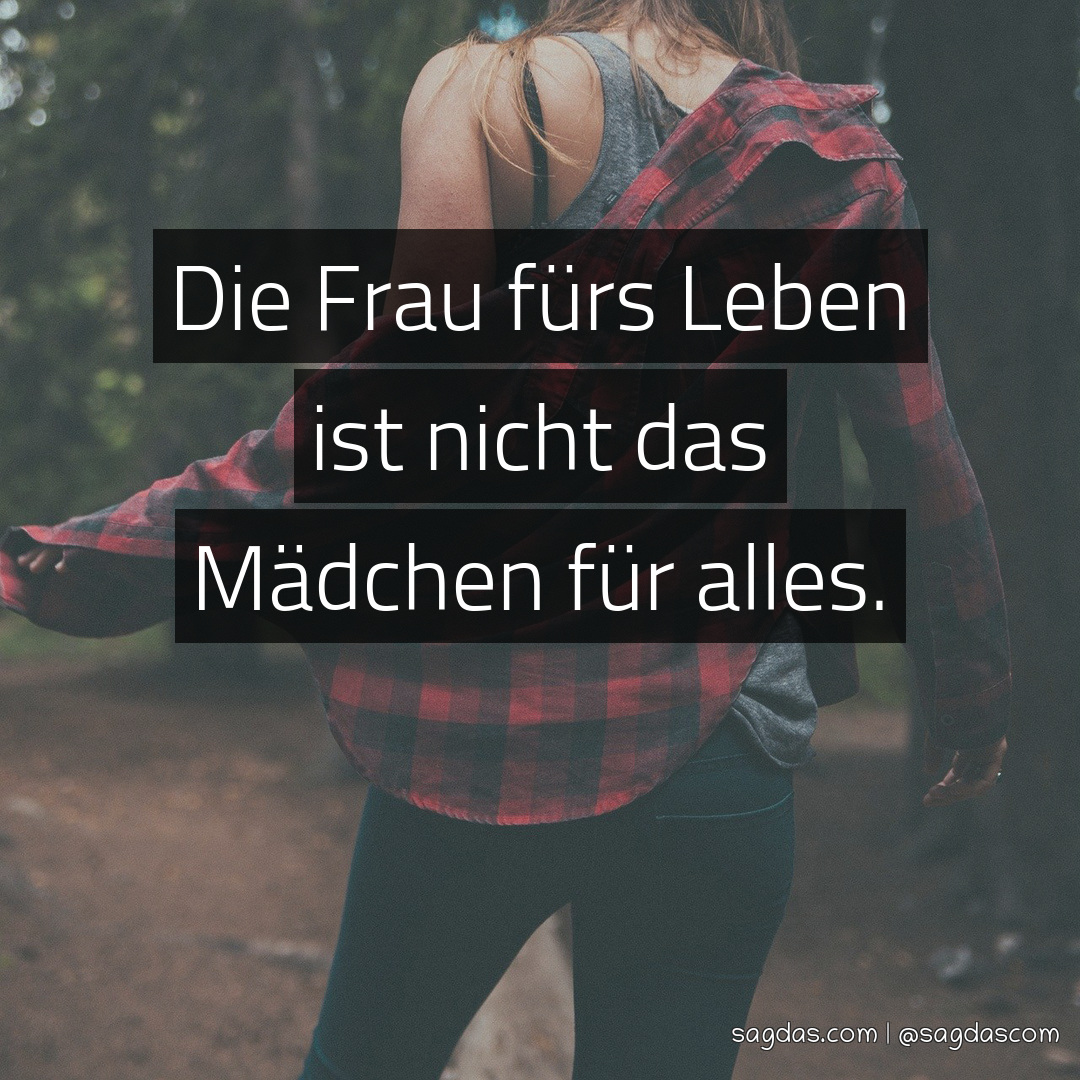 Spruch Die Frau fürs Leben ist nicht das Mädchen sagdas