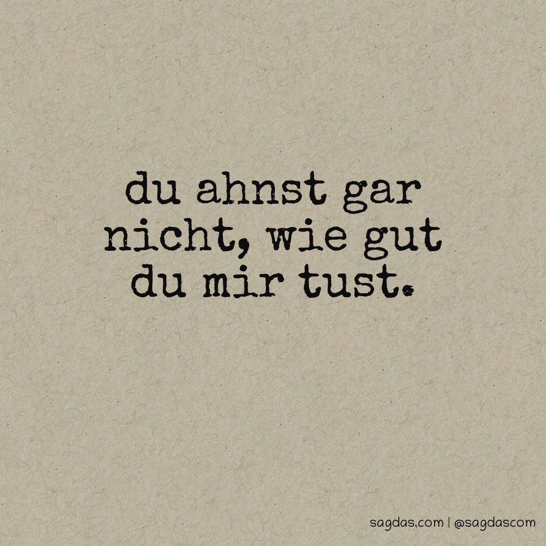 Spruch Du ahnst gar nicht, wie gut du mir tust. sagdas