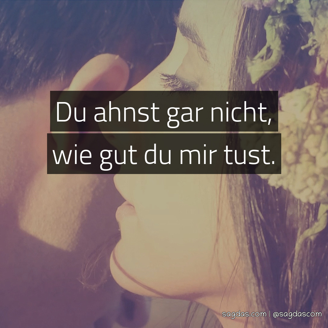 Spruch Du ahnst gar nicht, wie gut du mir tust. sagdas