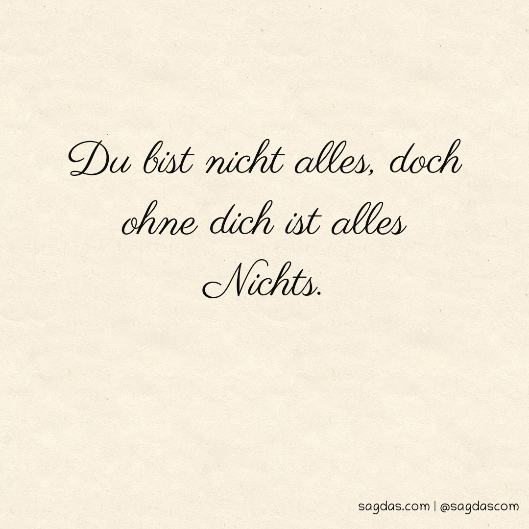 Spruch Du bis nicht alles, doch ohne dich ist Alles sagdas