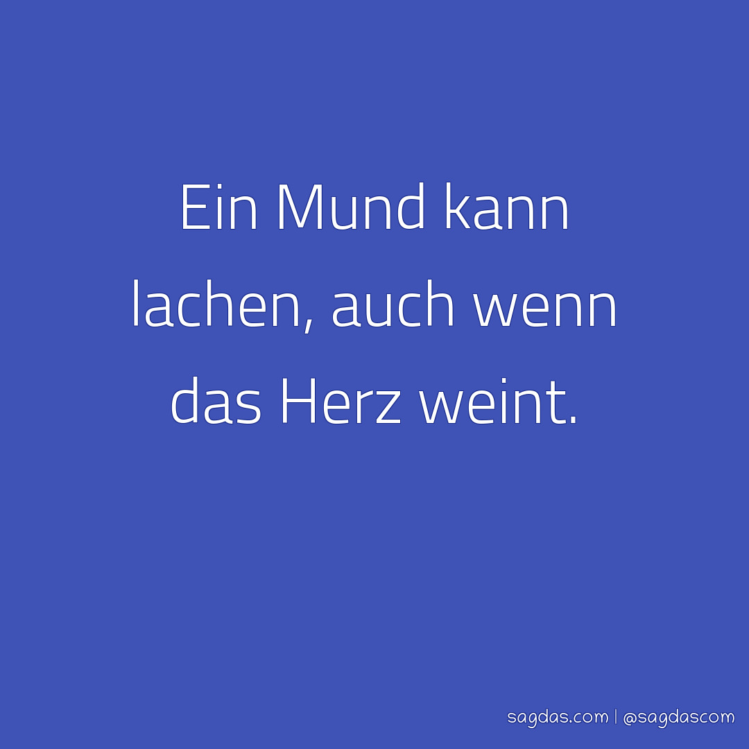 Spruch Ein Mund kann lachen, auch wenn das Herz weint. sagdas