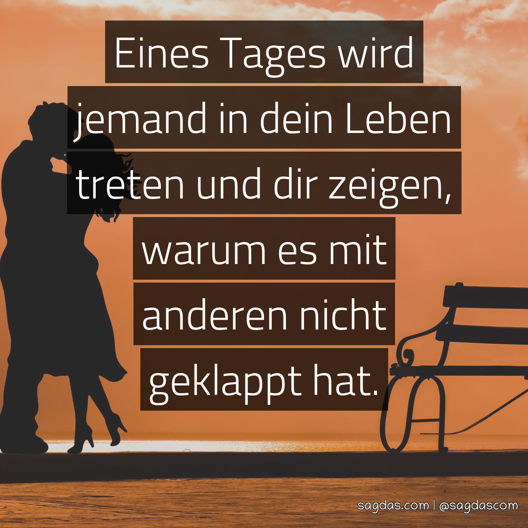 Spruch Eines Tages wird jemand in dein Leben treten sagdas
