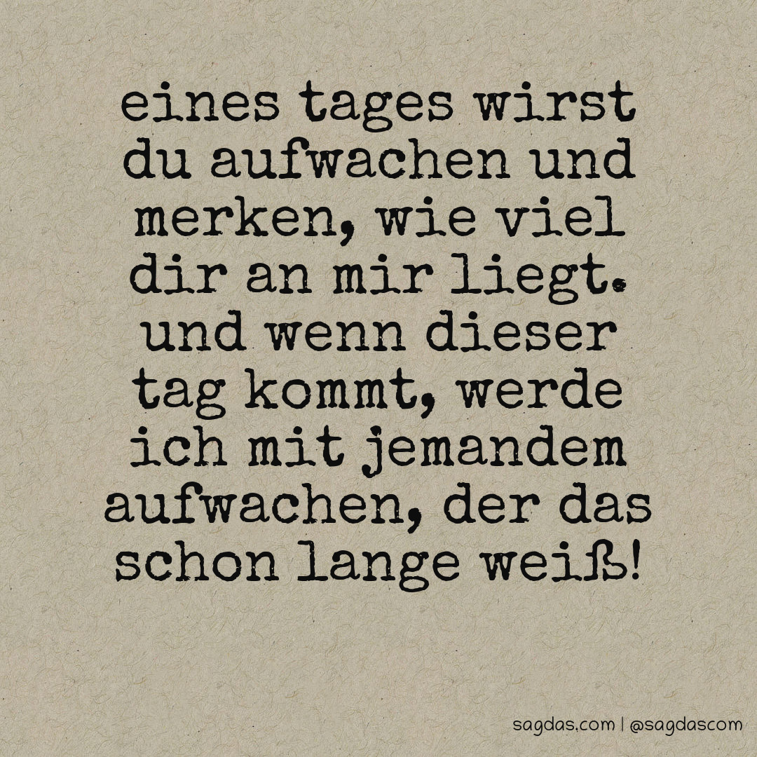 Spruch Eines Tages wirst du aufwachen und merken, wie sagdas
