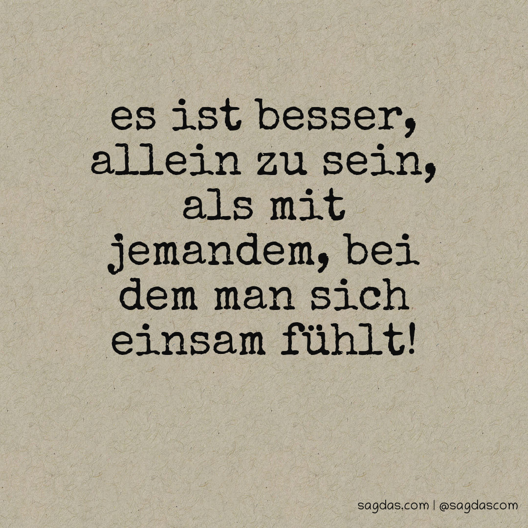 Spruch Es ist besser, allein zu sein, als mit sagdas