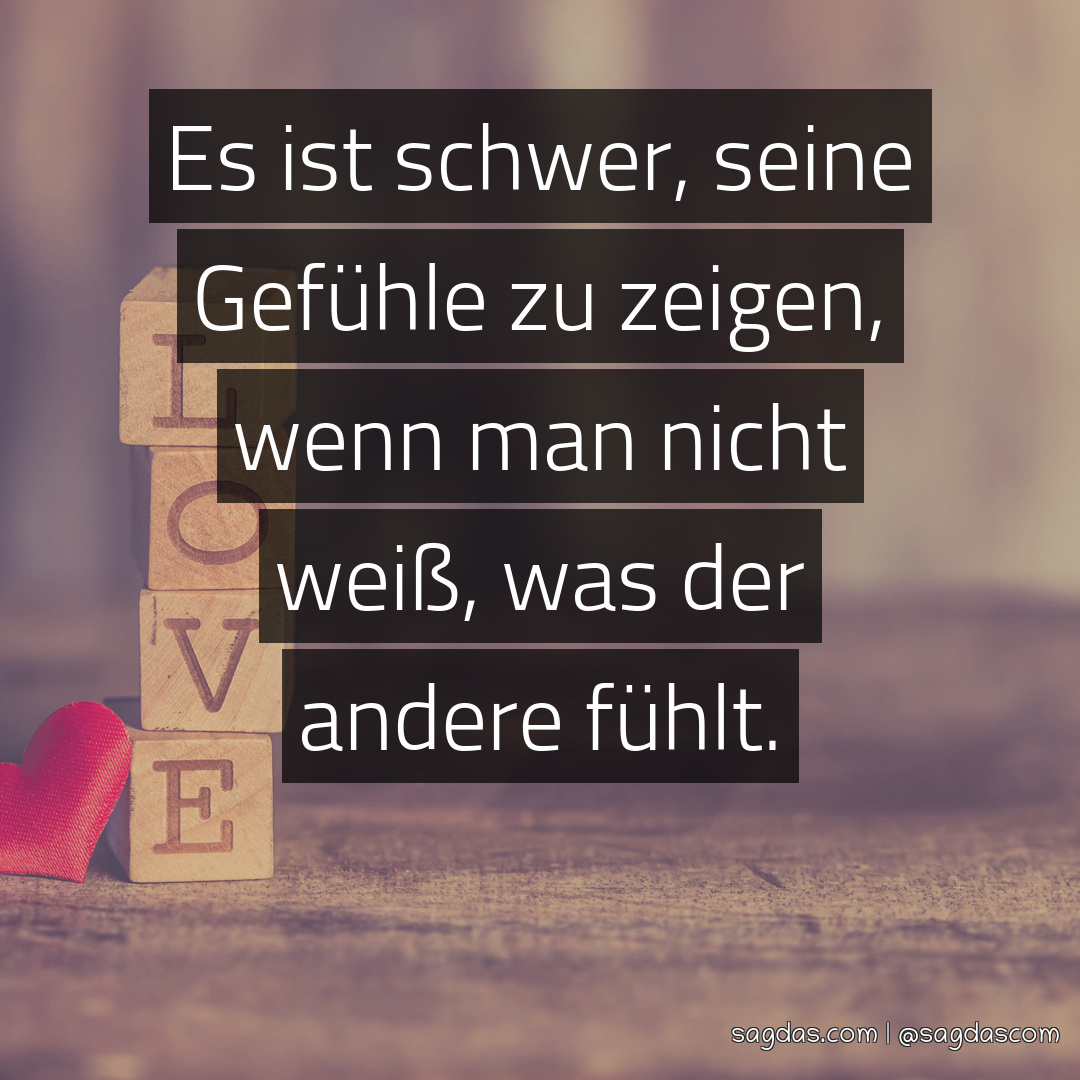 Spruch Es ist schwer, seine Gefühle zu zeigen, wenn sagdas