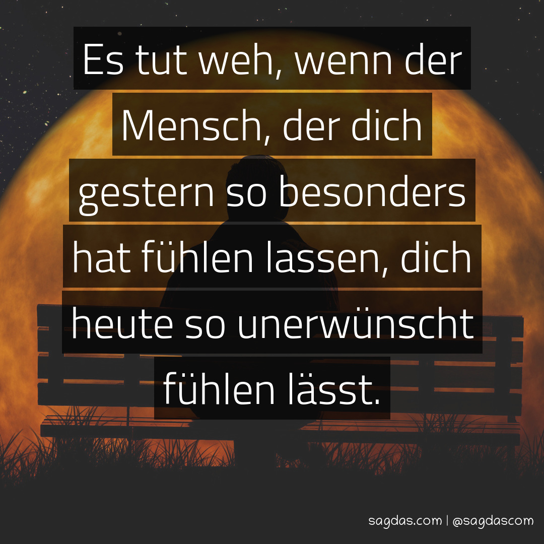 Spruch Es tut weh, wenn der Mensch, der dich gestern sagdas