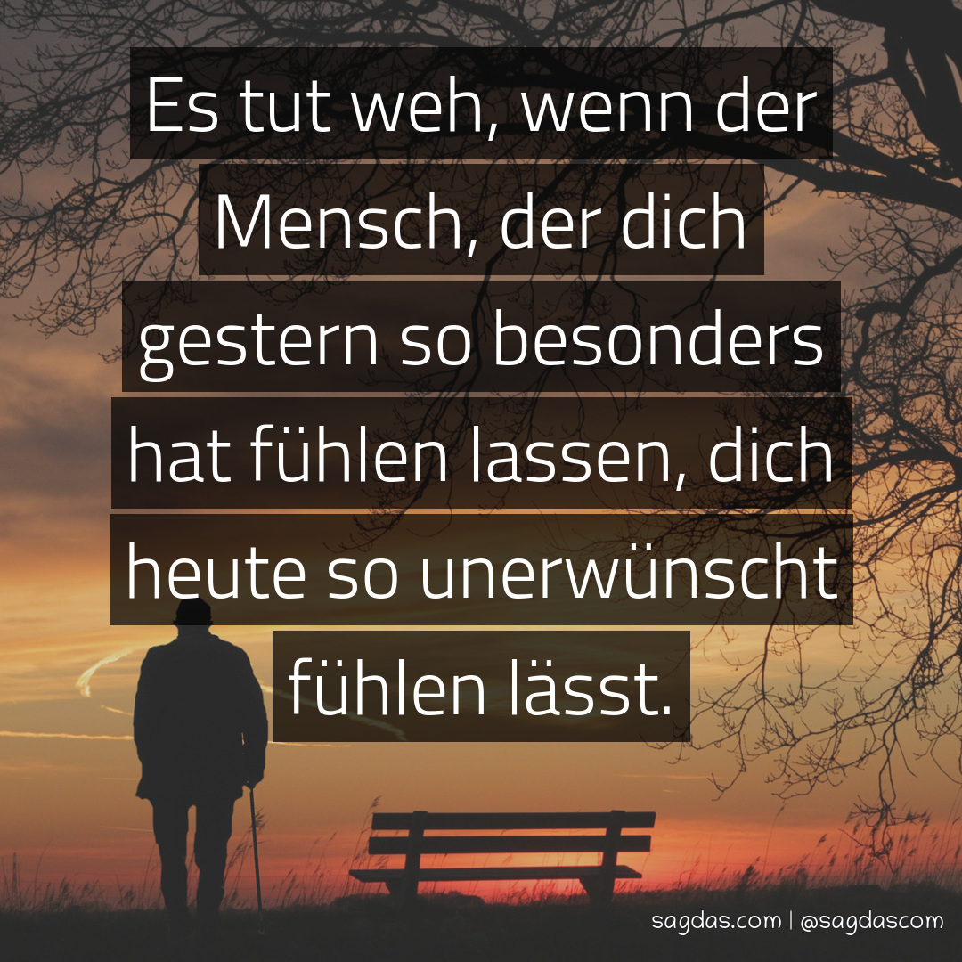 Spruch Es tut weh, wenn der Mensch, der dich gestern sagdas
