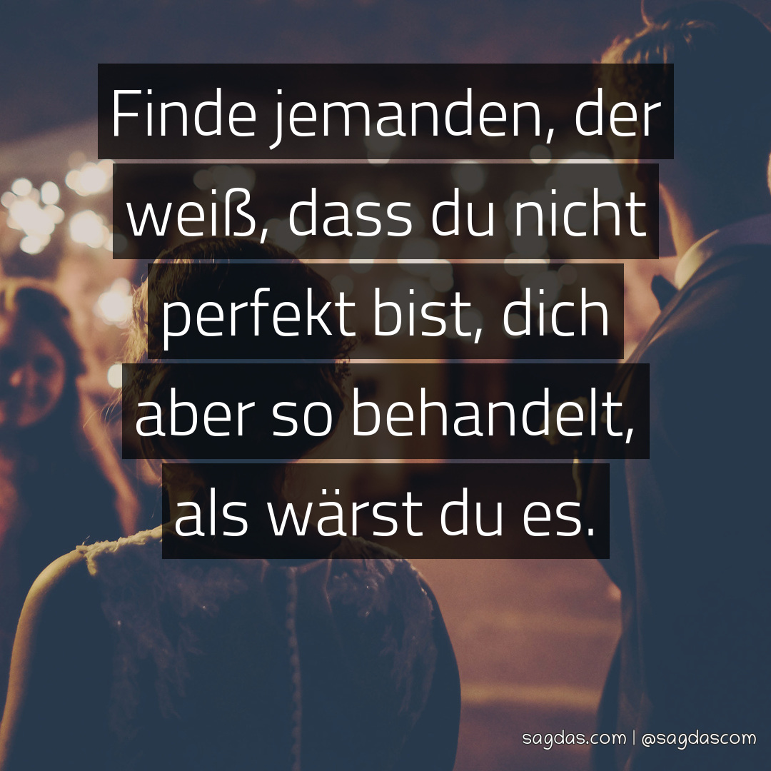 Spruch Finde jemanden, der weiß, dass du nicht sagdas