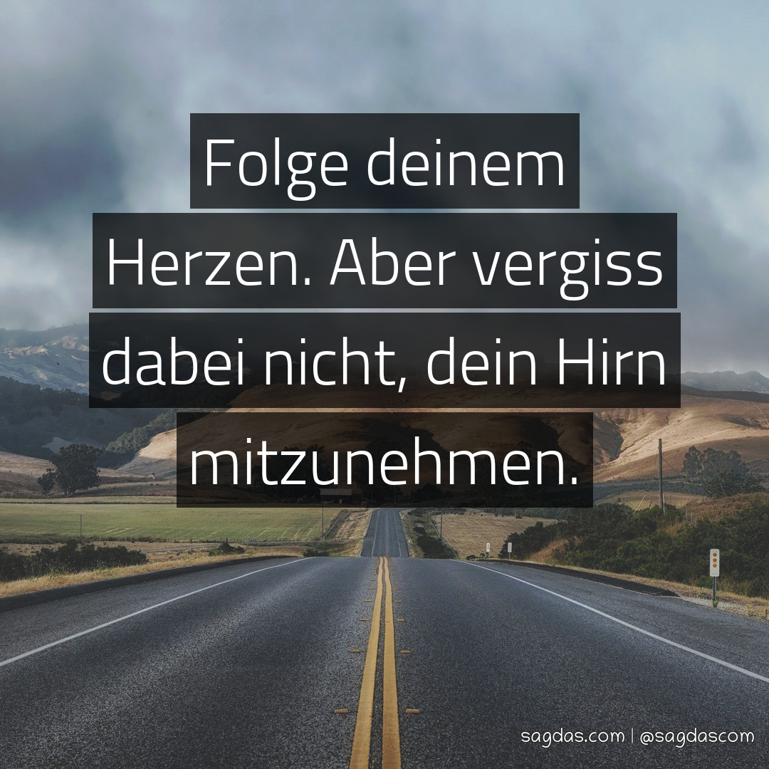 Spruch Folge deinem Herzen. Aber vergiss dabei nicht, sagdas