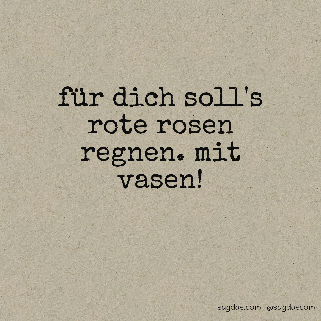 Spruch Für dich soll's rote Rosen regnen. Mit Vasen! sagdas