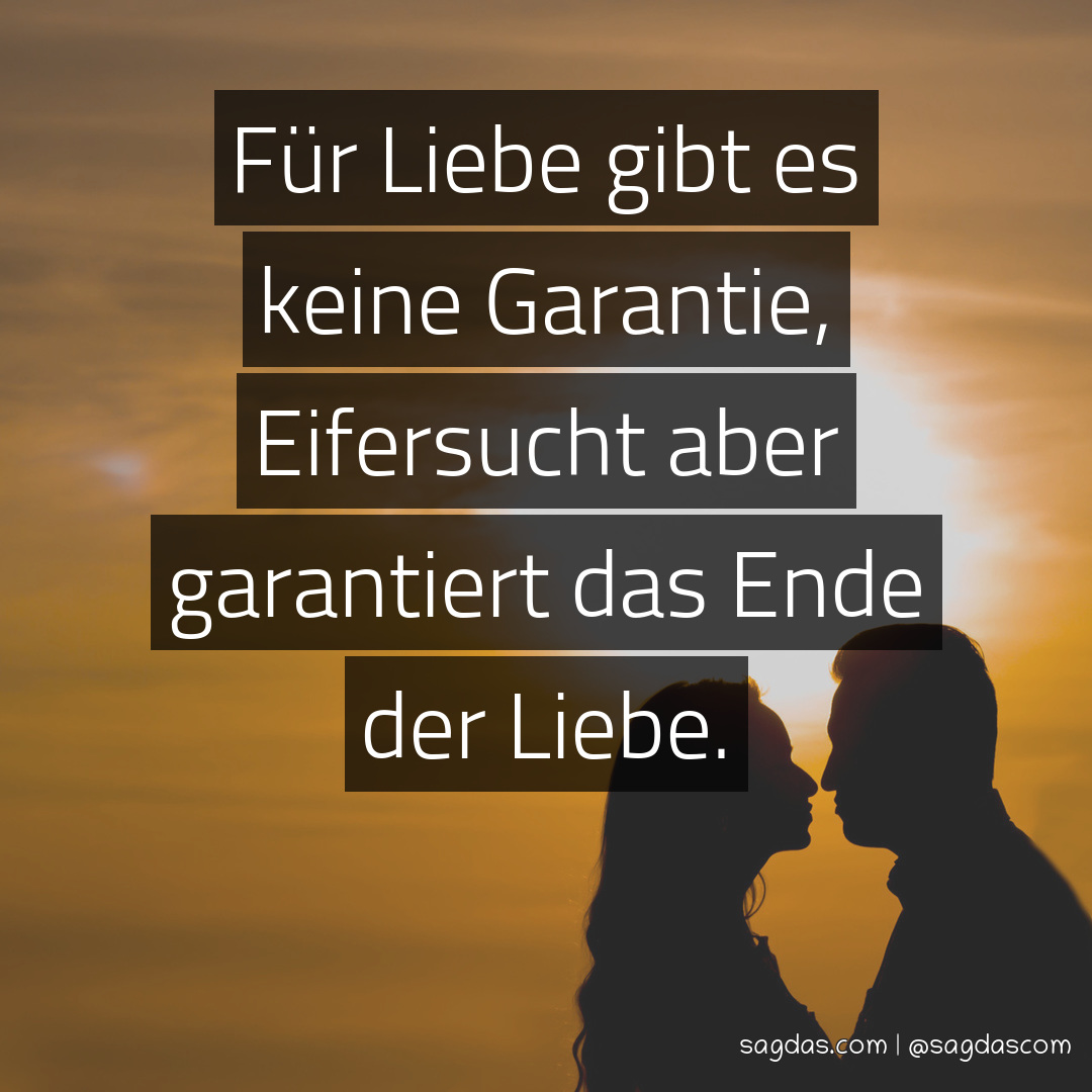 Spruch Für Liebe gibt es keine Garantie, Eifersucht sagdas