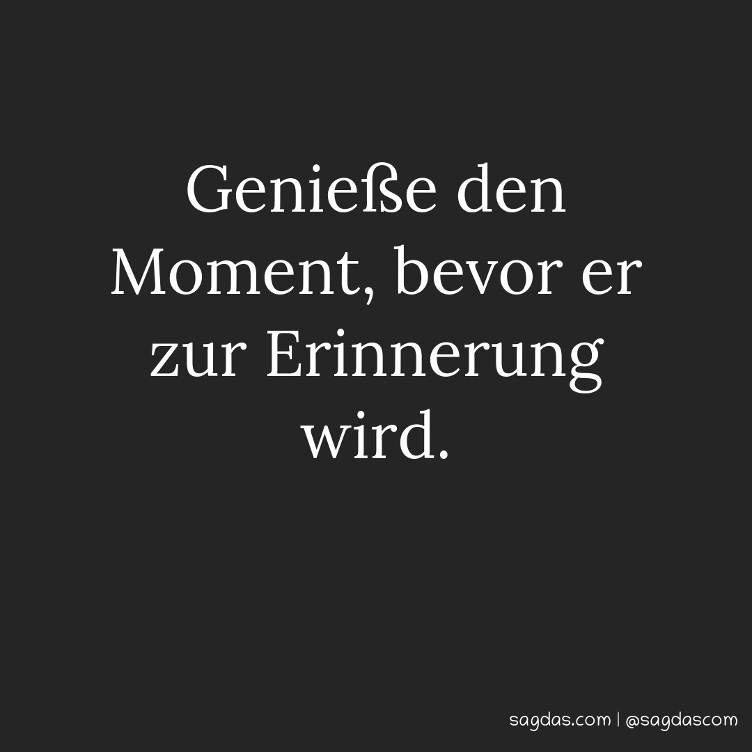 Spruch Genieße den Moment, bevor er zur Erinnerung sagdas
