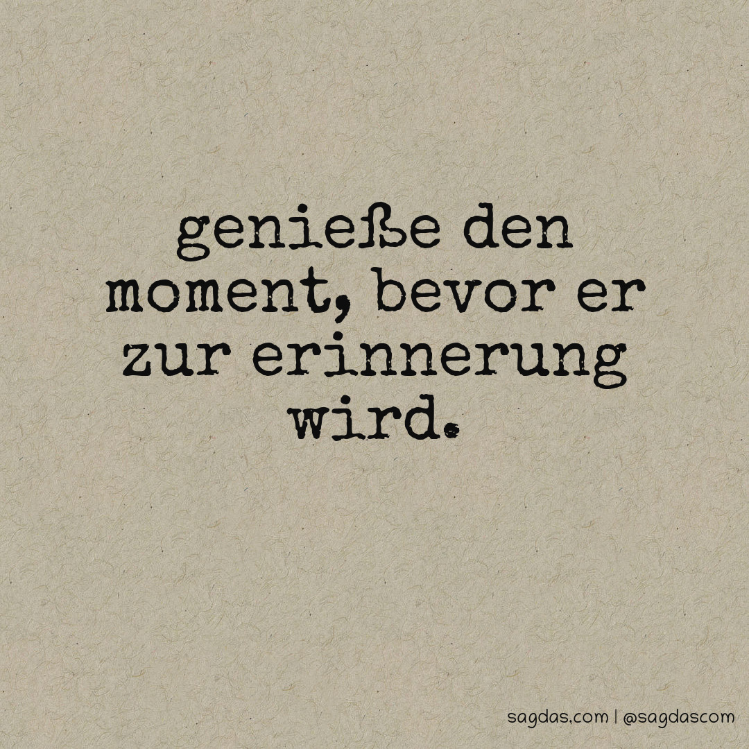 Spruch Genieße den Moment, bevor er zur Erinnerung sagdas