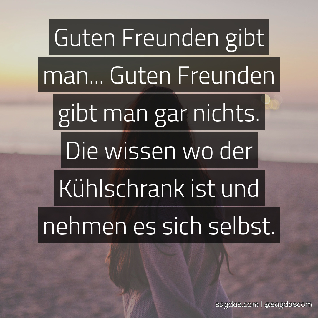 Spruch Guten Freunden gibt man... Guten Freunden gibt sagdas