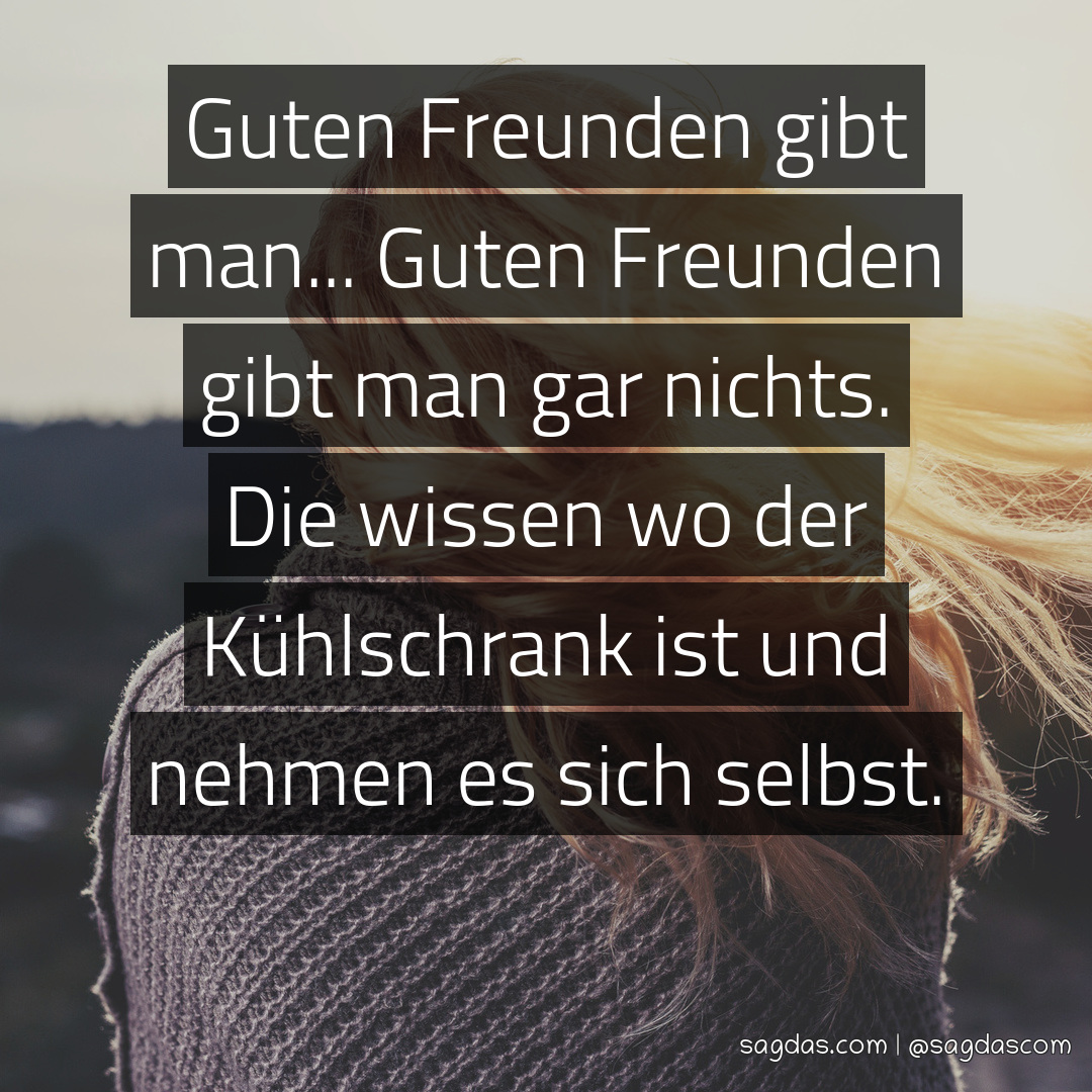 Spruch Guten Freunden gibt man... Guten Freunden gibt sagdas