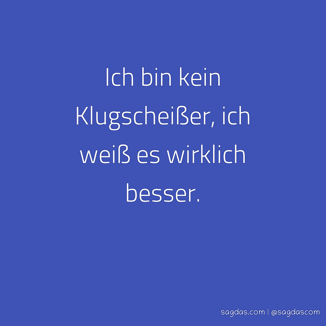 Spruch Ich bin kein Klugscheißer, ich weiß es sagdas