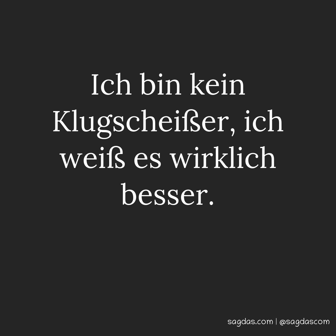 Spruch Ich bin kein Klugscheißer, ich weiß es sagdas