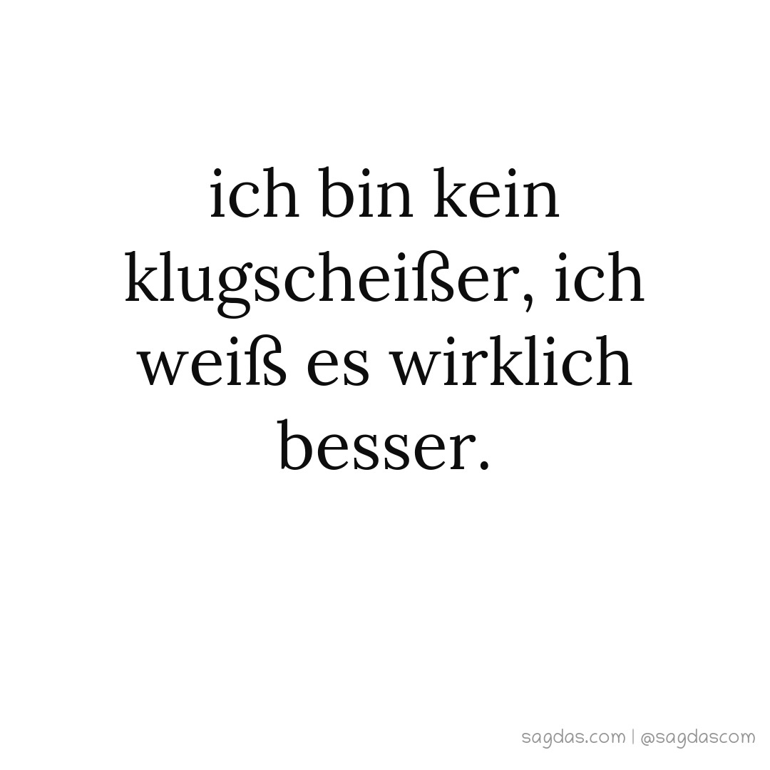 Spruch Ich bin kein Klugscheißer, ich weiß es sagdas