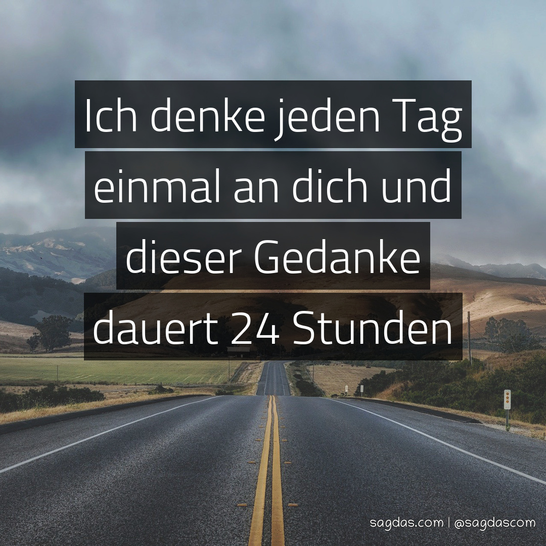 Spruch Ich denke jeden Tag einmal an dich und dieser sagdas