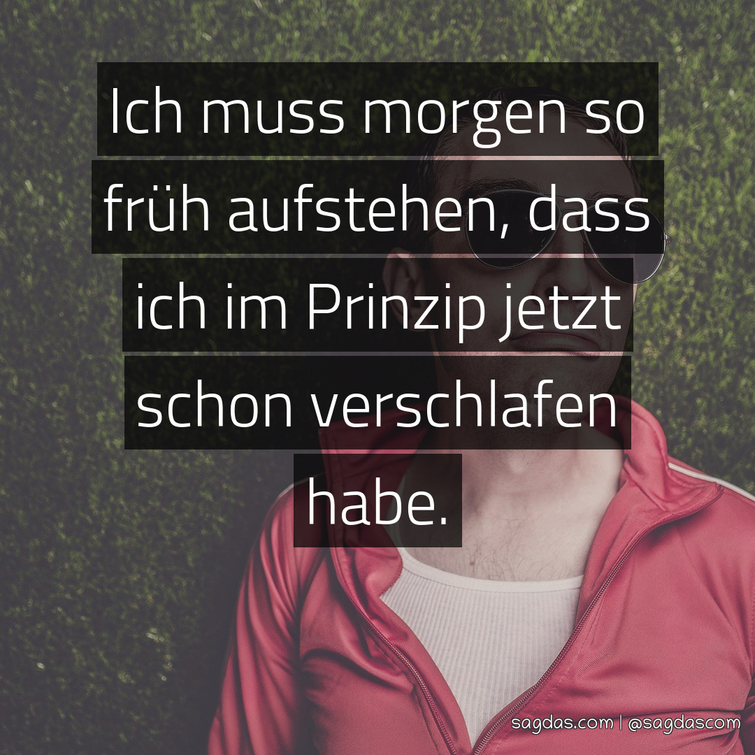 Spruch Ich muss so früh aufstehen, dass ich im sagdas