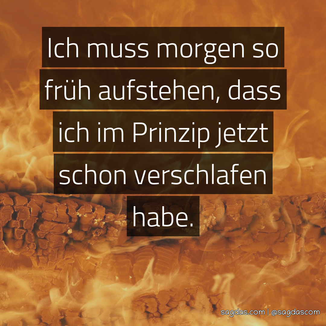 Spruch Ich muss so früh aufstehen, dass ich im sagdas