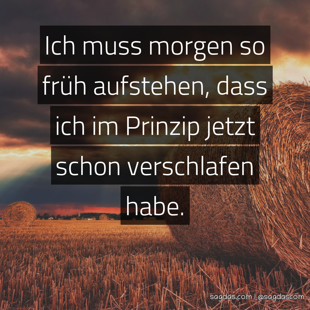 Spruch Ich muss so früh aufstehen, dass ich im sagdas