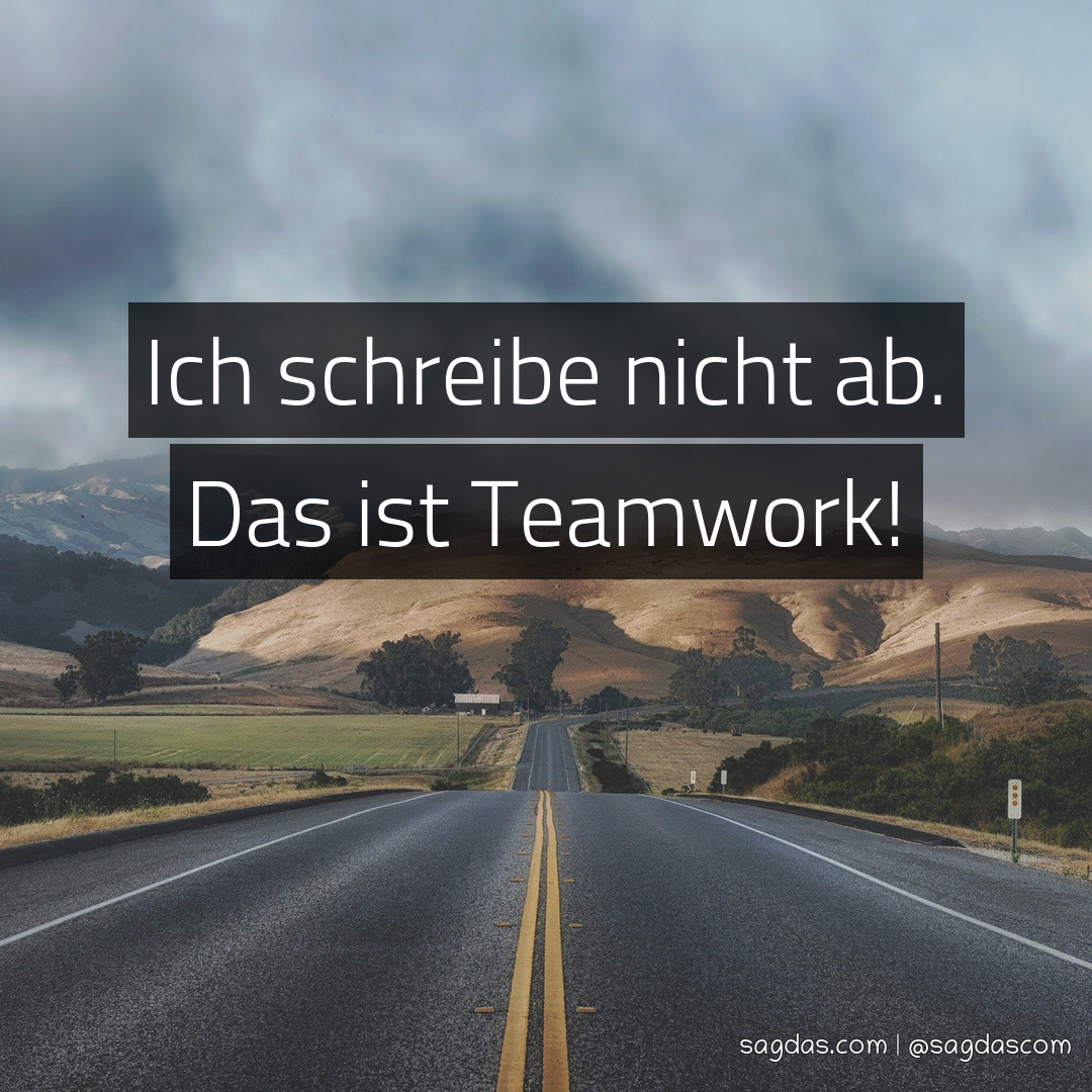 Spruch Ich schreibe nicht ab. Das ist Teamwork! sagdas