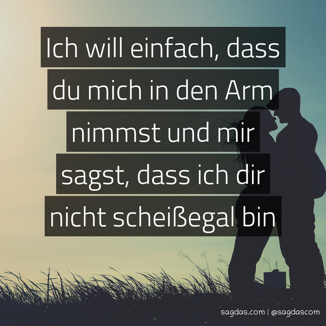 Spruch Ich will einfach, dass du mich in den Arm sagdas