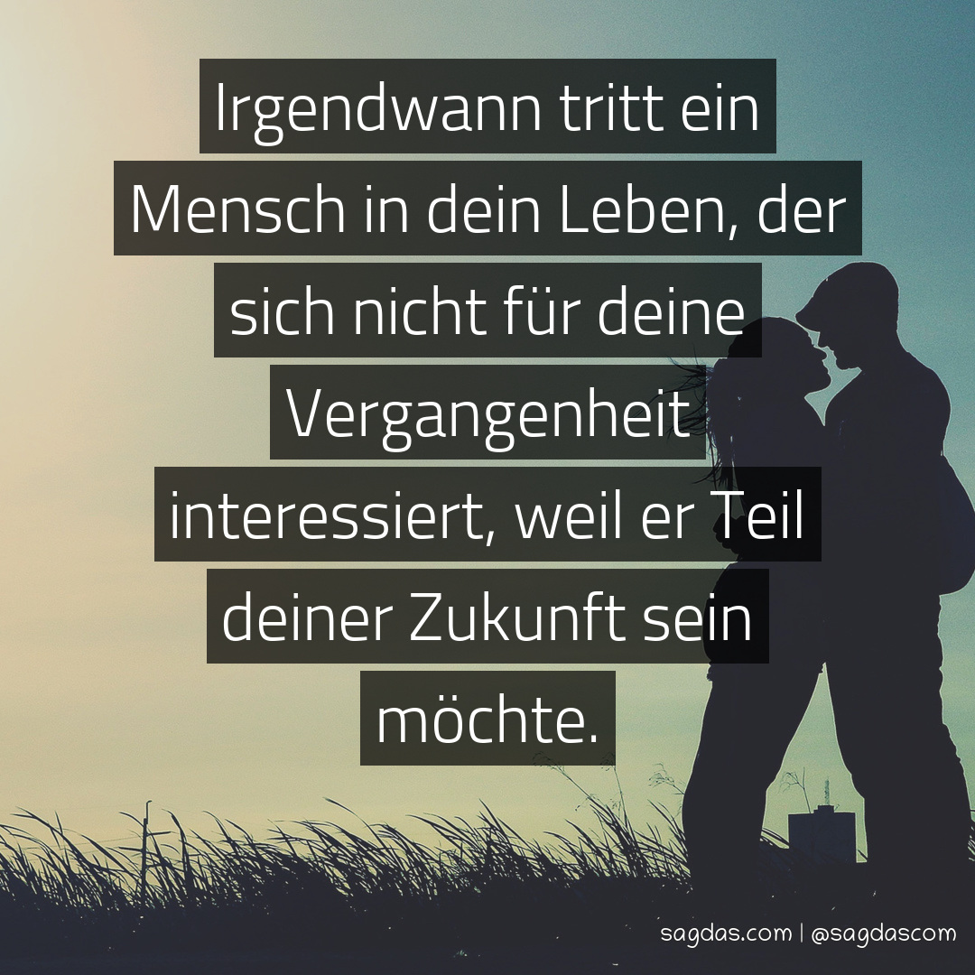 Spruch Irgendwann tritt ein Mensch in dein Leben, der sagdas