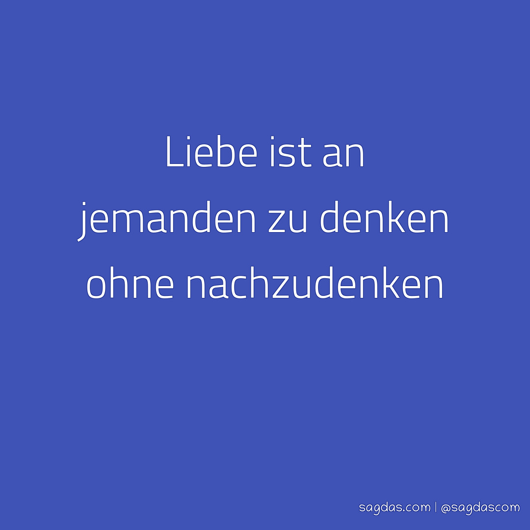 Spruch Liebe ist an jemanden zu denken ohne sagdas