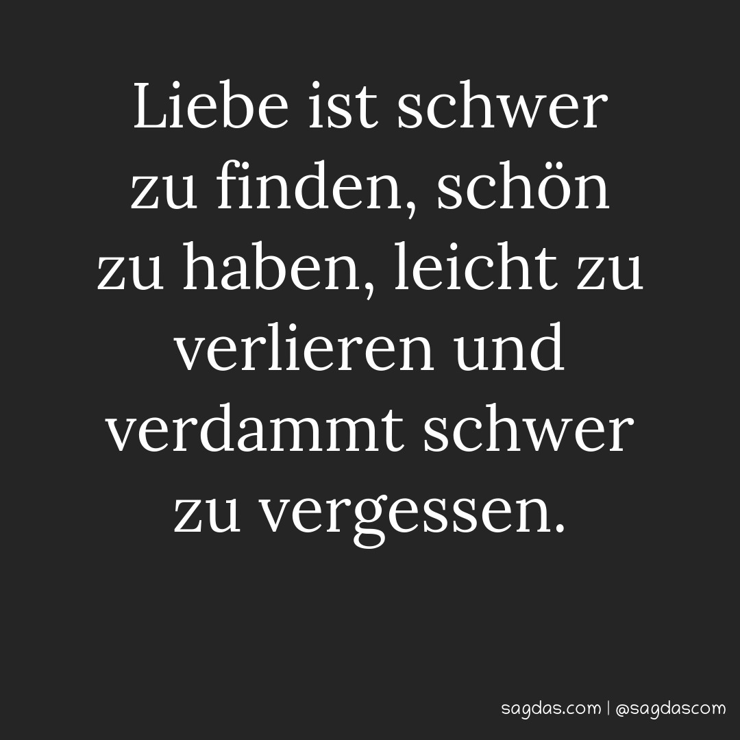 Spruch Liebe ist schwer zu finden, schön zu haben, sagdas