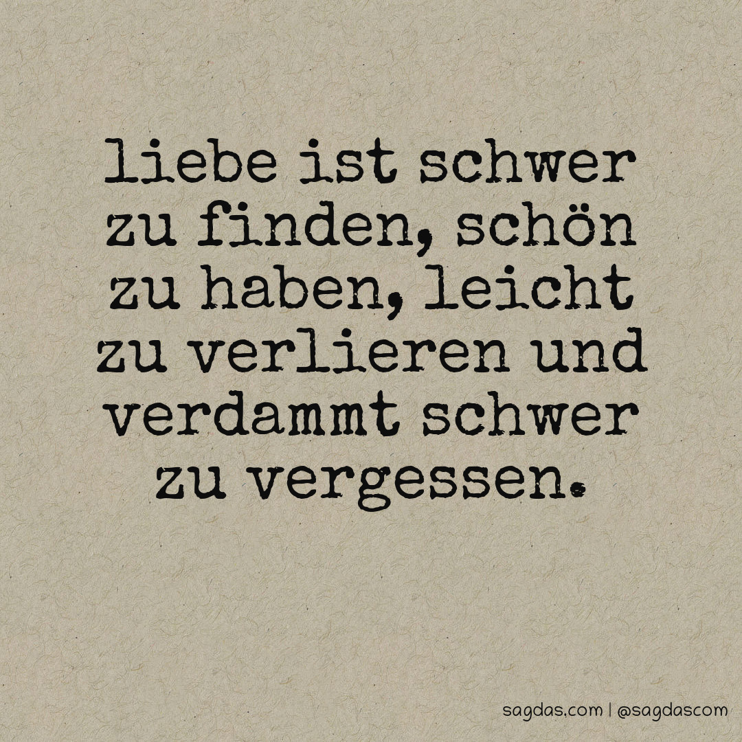 Spruch Liebe ist schwer zu finden, schön zu haben, sagdas