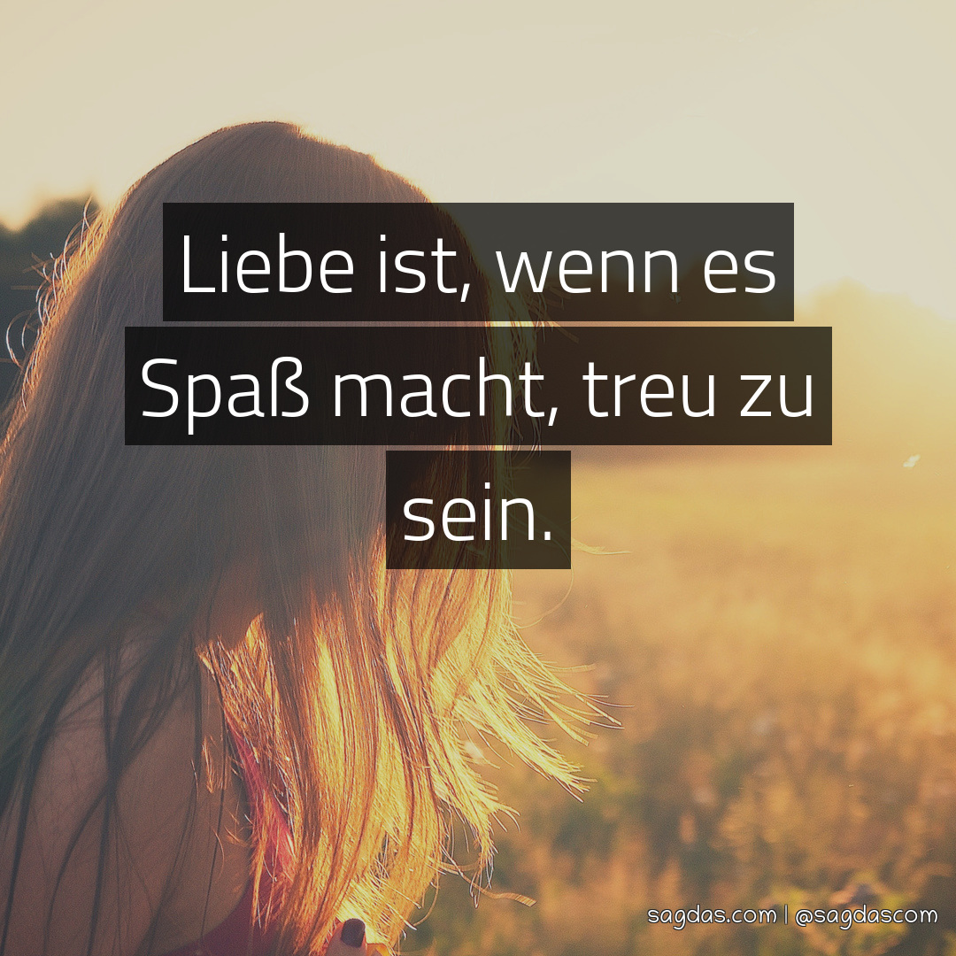 Spruch Liebe ist, wenn es Spaß macht, treu zu sein. sagdas