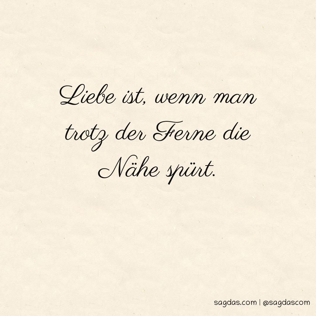 Spruch Liebe ist, wenn man trotz der Ferne die Nähe sagdas
