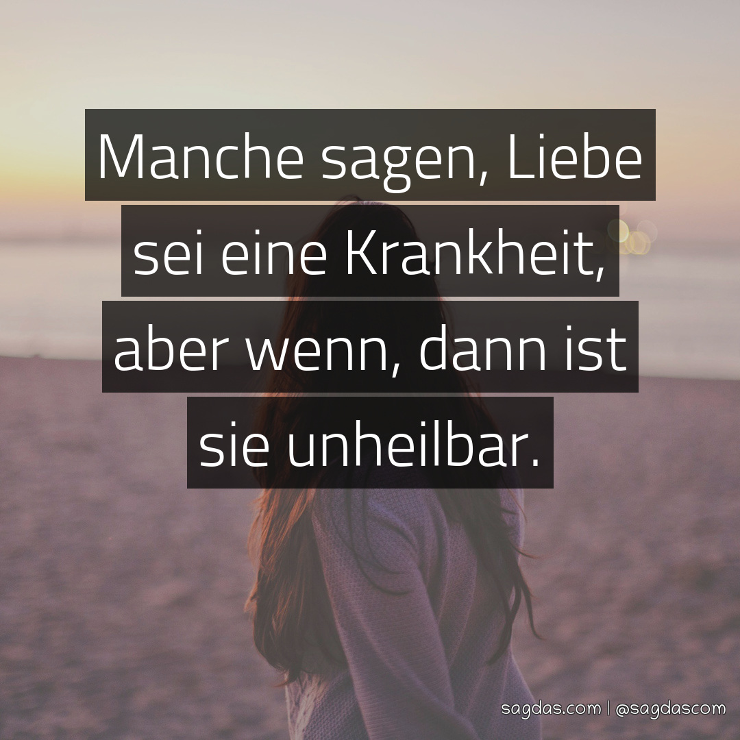 Spruch Manche sagen, Liebe sei eine Krankheit, aber sagdas