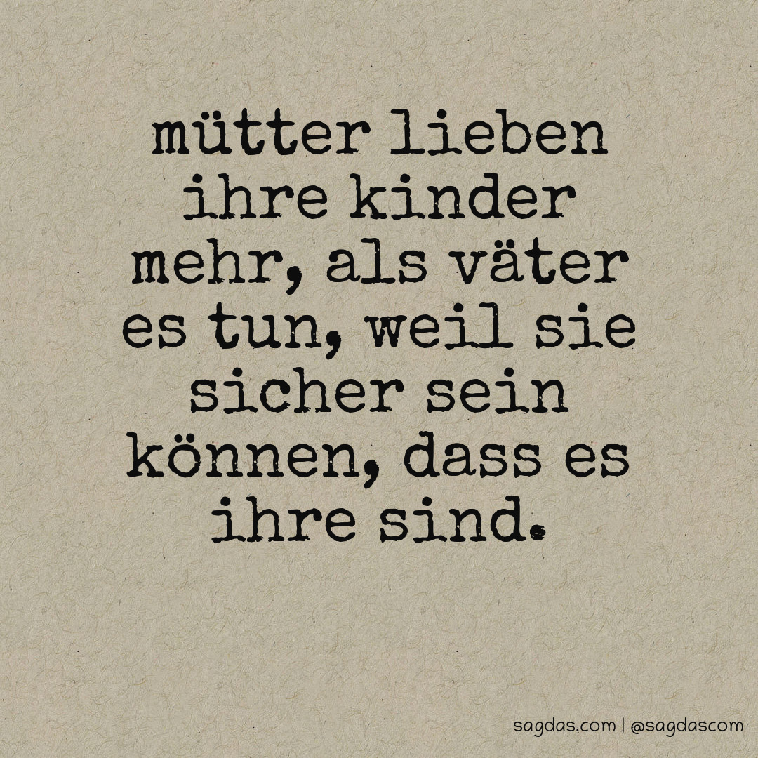 Spruch Mütter lieben ihre Kinder mehr, als Väter es sagdas
