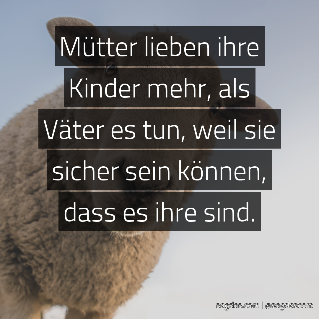 Spruch Mütter lieben ihre Kinder mehr, als Väter es sagdas