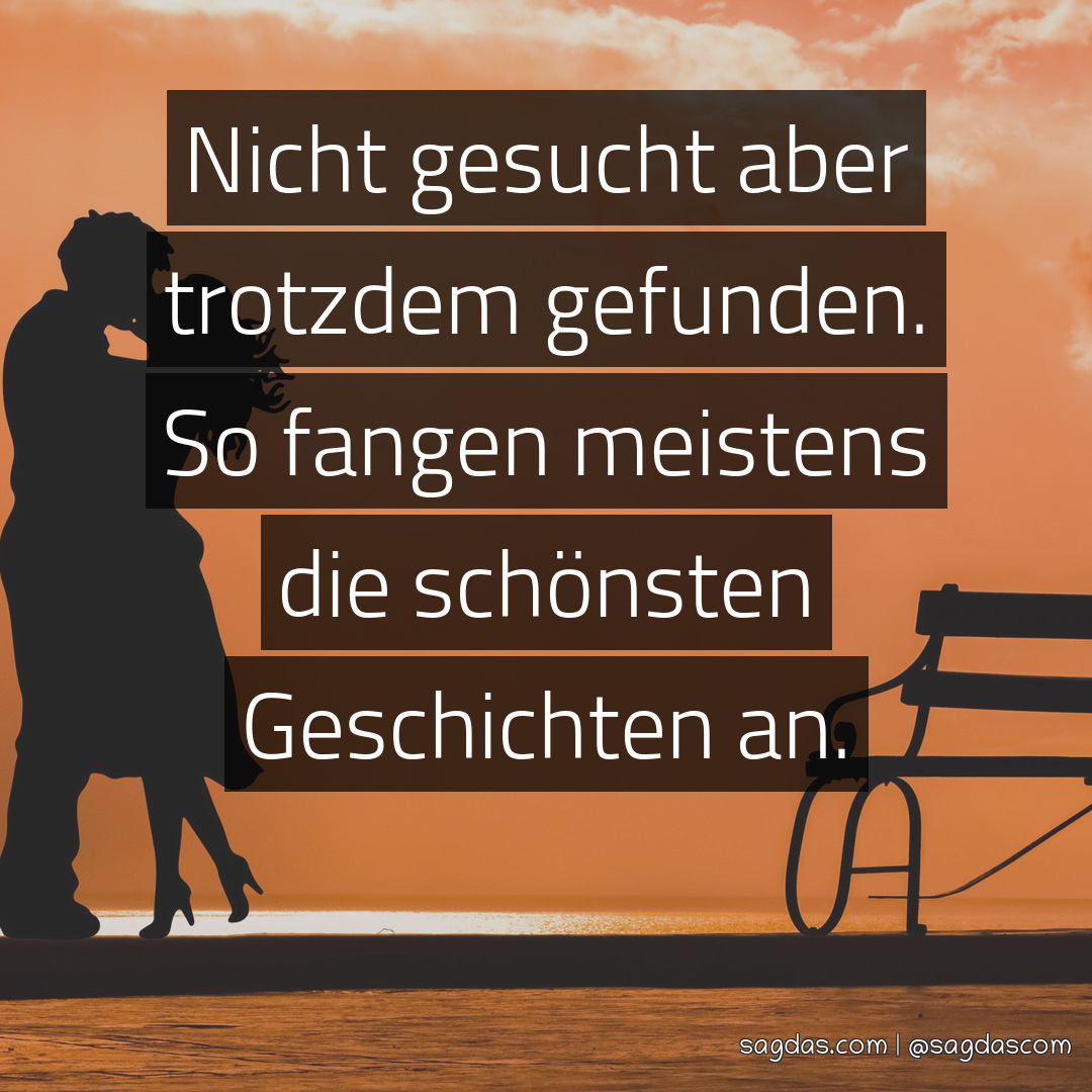 Spruch Nicht gesucht aber trotzdem gefunden. So fangen sagdas