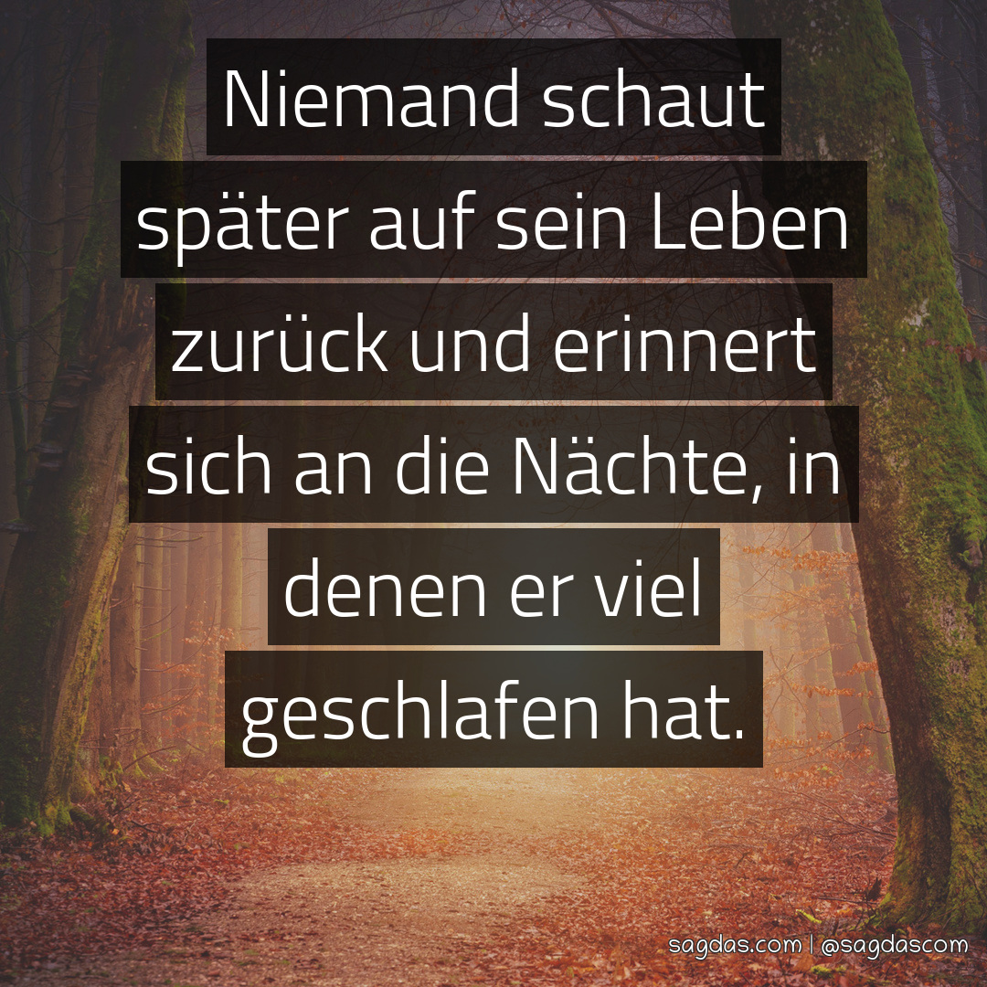 Spruch Niemand schaut später auf sein Leben zurück sagdas